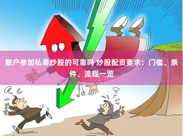 散户参加私募炒股的可靠吗 炒股配资要求：门槛、条件、流程一览