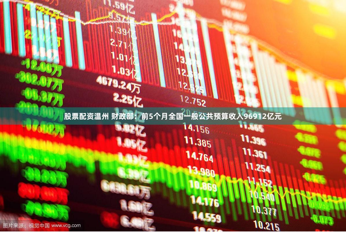 股票配资温州 财政部：前5个月全国一般公共预算收入96912亿元